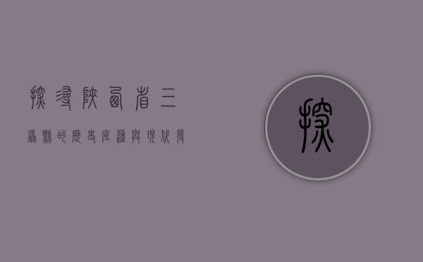 探寻陕西省三原县的历史底蕴与现代发展