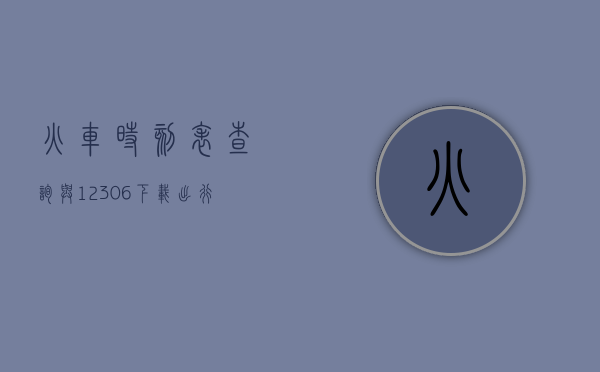 火车时刻表查询与12306下载，出行必备指南