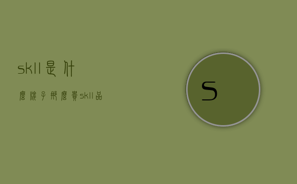 sk-ll是什么牌子那么贵（skll品牌）