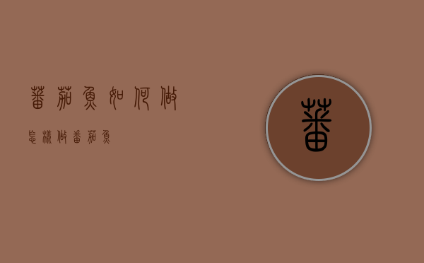 蕃茄鱼如何做（怎样做番茄鱼）