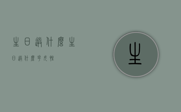 生日送什么（生日送什么花 女性）