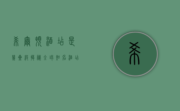 希尔顿酒店是几星级？揭秘全球知名酒店品牌的星级标准与服务品质
