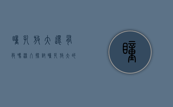 瞳孔放大还有救吗?深入探讨瞳孔放大的原因、影响及应对措施 瞳孔放大还有救吗?深入探讨瞳孔放大的原因、影响及应对措施