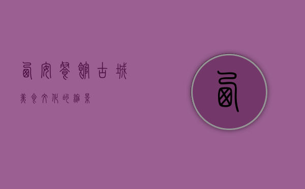 西安餐馆，古城美食文化的缩影