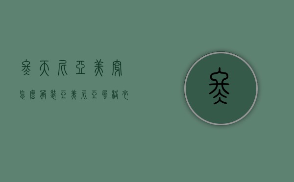 冬天尼亚美穿怎么服装（亚美尼亚风格衣服）