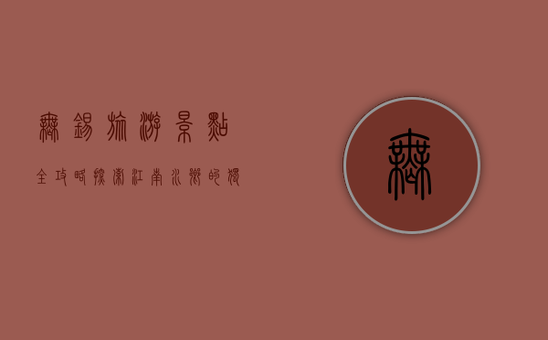 无锡旅游景点全攻略，探索江南水乡的独特魅力