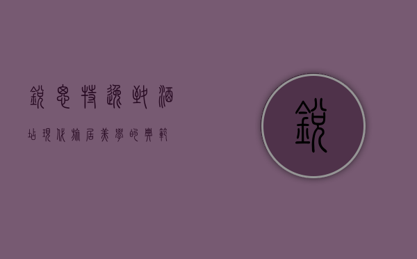 锐思特逸致酒店，现代旅居美学的典范