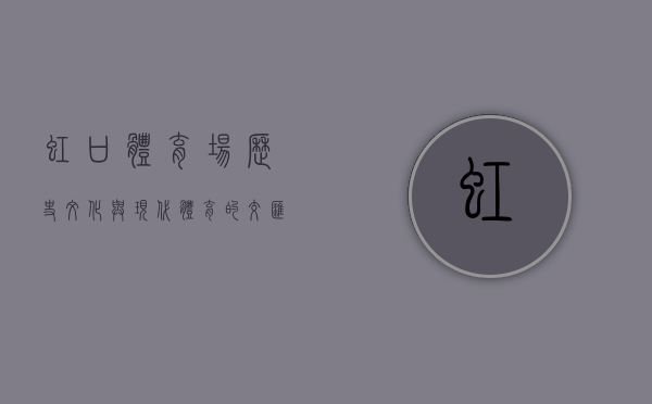 虹口体育场，历史、文化与现代体育的交汇之地