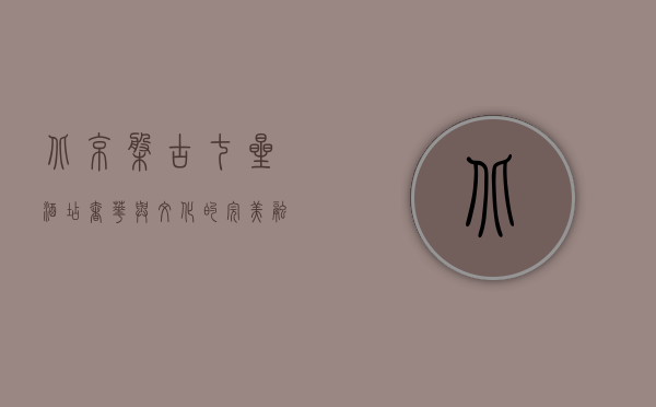 北京盘古七星酒店，奢华与文化的完美融合