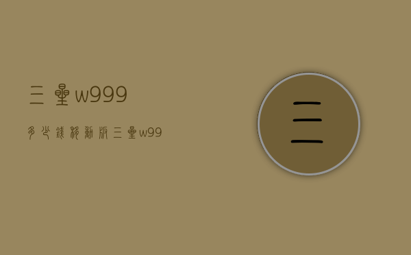 三星w999多少钱移动版（三星w999图片大全）