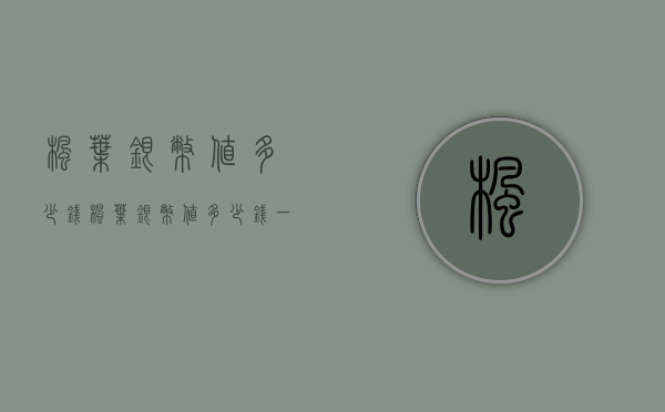 枫叶银币值多少钱（枫叶银币值多少钱一个）