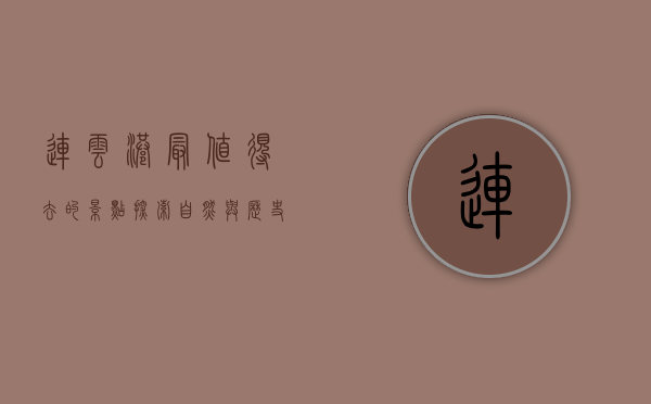 连云港最值得去的景点，探索自然与历史的完美融合