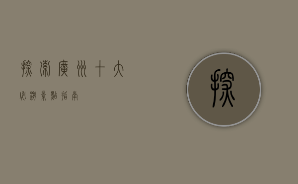 探索广州，十大必游景点指南