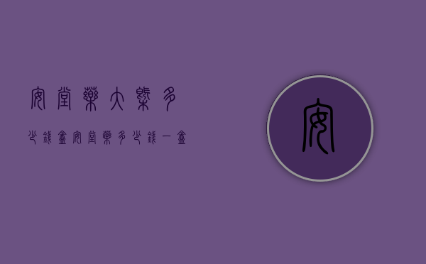 安堂药大概多少钱盒（安堂药多少钱一盒）