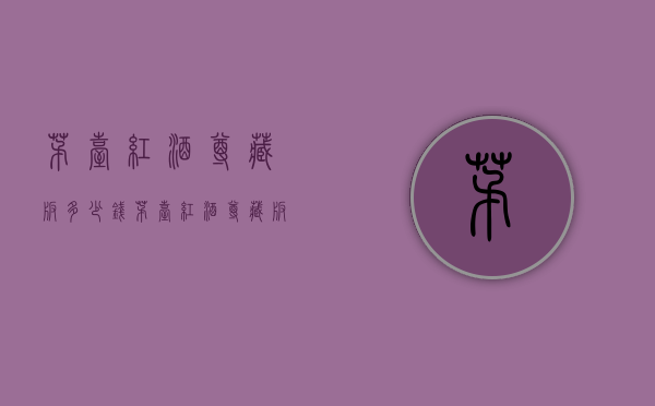 茅台红酒尊藏版多少钱（茅台红酒尊藏版多少钱一箱）