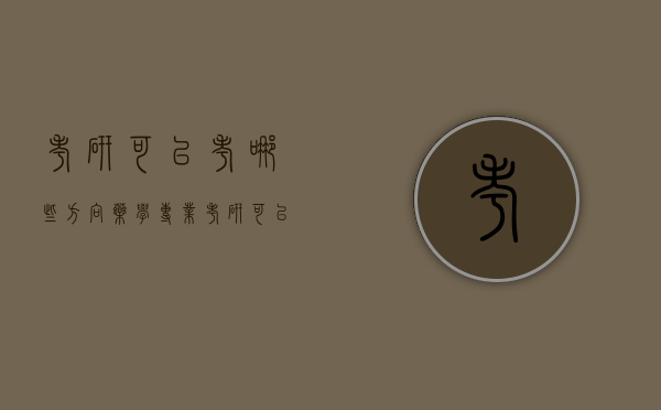 考研可以考哪些方向（药学专业考研可以考哪些方向）