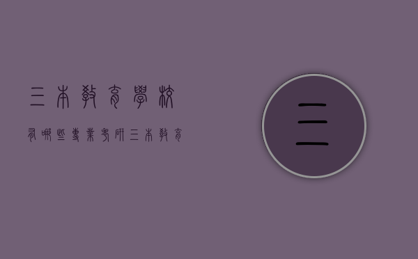 三本教育学校有哪些专业考研（三本教育学校有哪些专业考研好考）