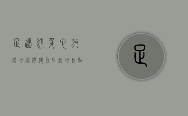 足道馆，身心放松的港湾，健康生活的起点