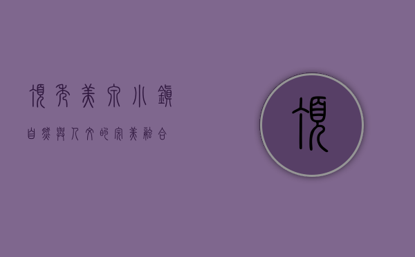 顶秀美泉小镇，自然与人文的完美融合