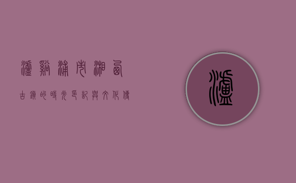 泸溪浦市，湘西古镇的时光印记与文化传承