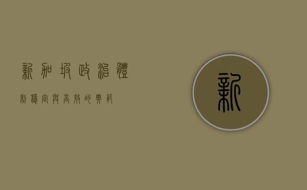 新加坡政治体制,稳定与高效的典范 新加坡政治体制,稳定与高效的典范