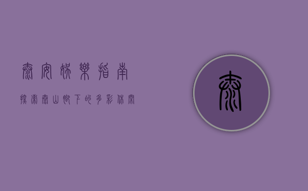 泰安娱乐指南，探索泰山脚下的多彩休闲生活