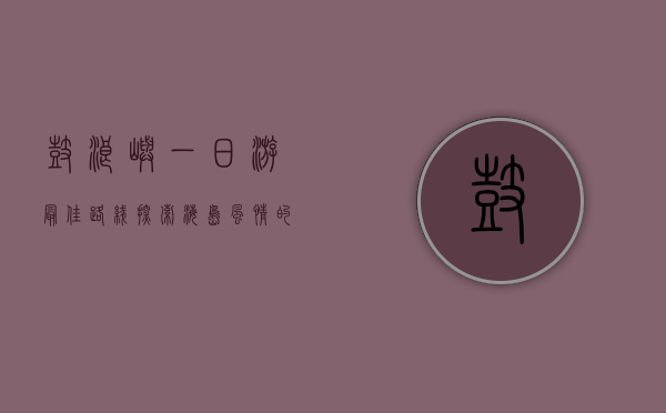 鼓浪屿一日游最佳路线，探索海岛风情的完美指南