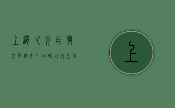 上海久光百货，繁华都市中的时尚与品质地标
