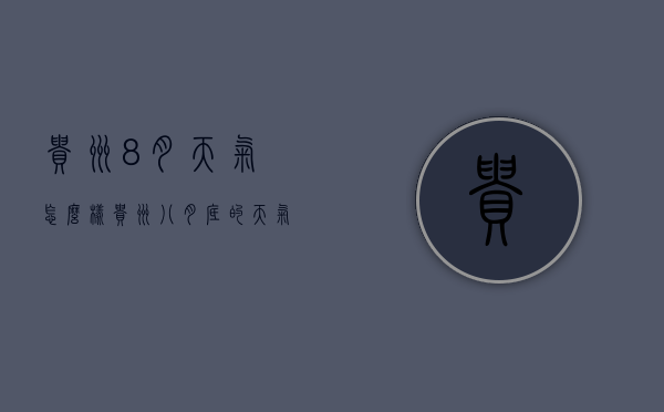 贵州8月天气怎么样（贵州八月底的天气）