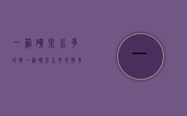 一箱矿泉水多少瓶（一箱矿泉水多少瓶多少钱）