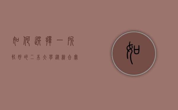 如何选择一所较好的二本大学，从综合实力到未来发展