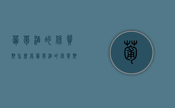葡萄酒的保质期怎么算（葡萄酒的保质期是多少时间）