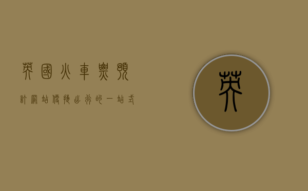 英国火车票预订网站，便捷出行的一站式解决方案