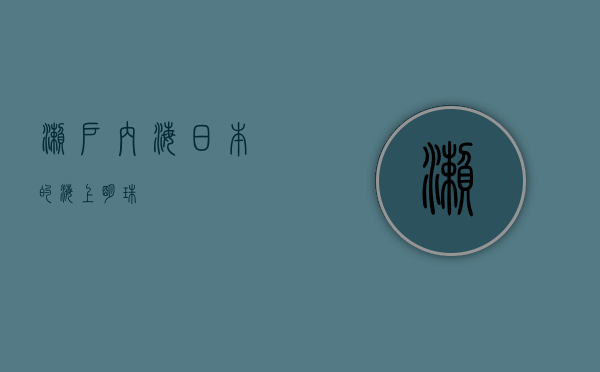 濑户内海，日本的海上明珠
