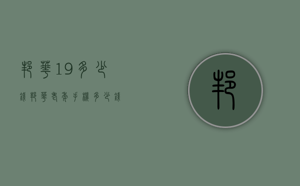 邦华19多少钱（邦华老年手机多少钱）