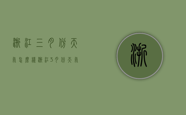 浙江三月份天气怎么样（浙江3月份天气情况）