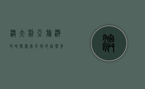 澳大利亚旅游攻略，探索南半球的自然奇观与文化魅力