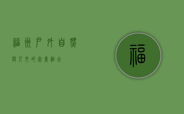 福州户外，自然与人文的完美融合