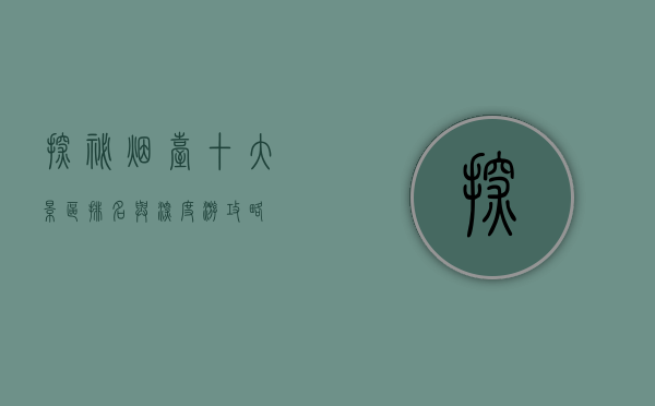 探秘烟台，十大景区排名与深度游攻略