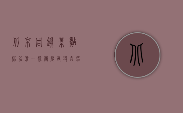 北京周边景点排名前十，探索历史与自然的完美结合
