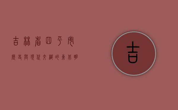 吉林省四平市，历史与现代交织的东北明珠