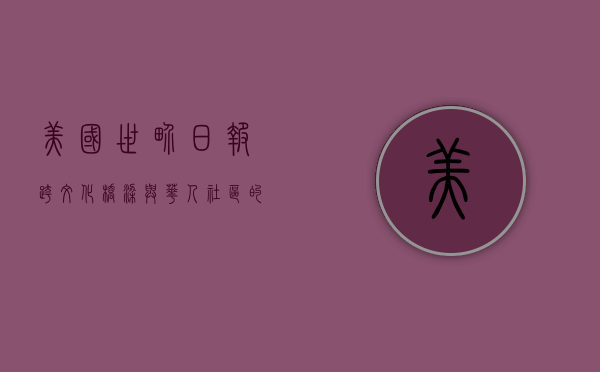 美国世界日报，跨文化桥梁与华人社区的守护者