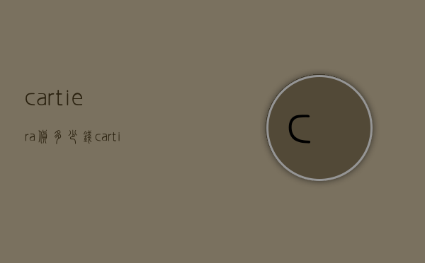 cartiera货多少钱（cartier手表多少钱一块）