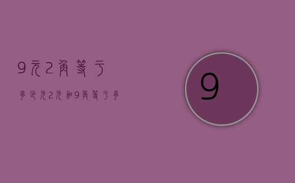 9元2角等于多少元（2元加9角等于多少元）