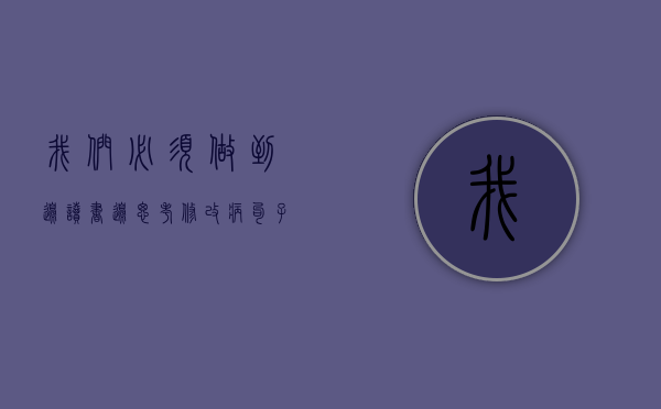 我们必须做到边读书边思考修改病句子（我们必须间接地展示我们的价值，而不是炫耀）