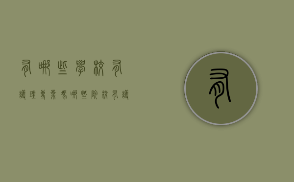 有哪些学校有护理专业吗（哪些院校有护理学专业）