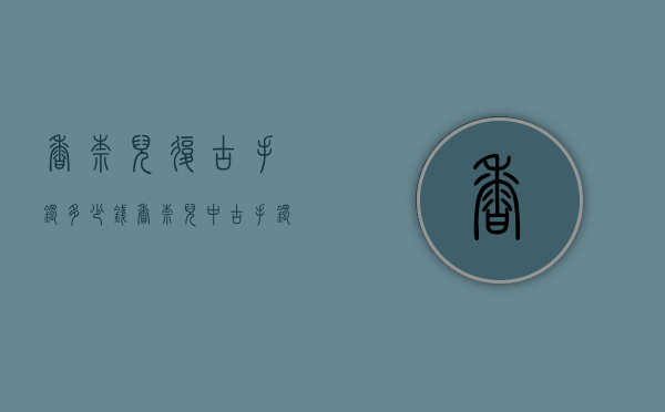 香奈儿复古手镯多少钱（香奈儿中古手镯）