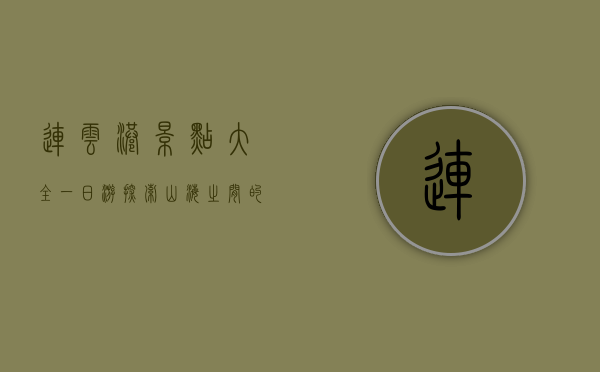 连云港景点大全一日游，探索山海之间的绝美风光