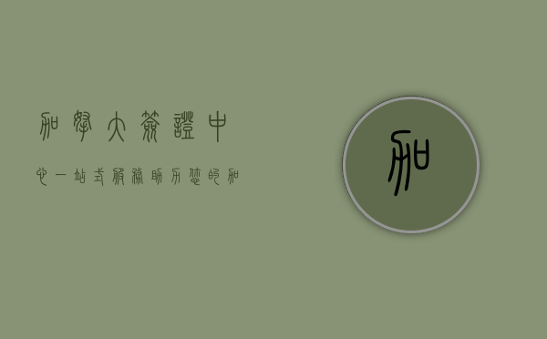 加拿大签证中心，一站式服务助力您的加拿大之旅