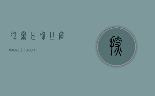 探索世界之窗，www.ctrip.com 的旅行新纪元